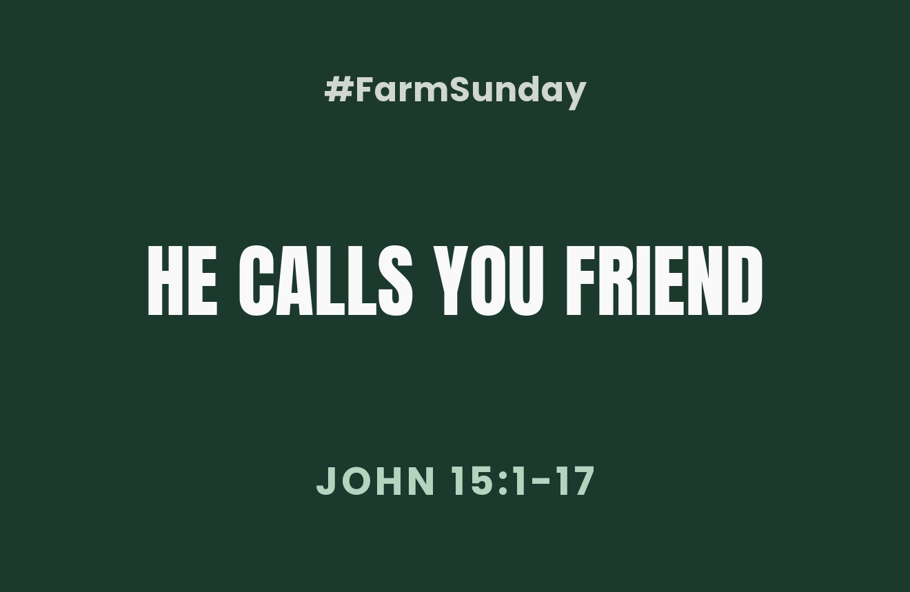 He Calls You Friend, a Farm Sunday devotional on John 15:1-17