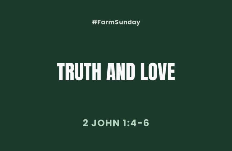 Dark green graphic reading Truth and Love with the reference 2 John 1:4-6, labeled #FarmSunday